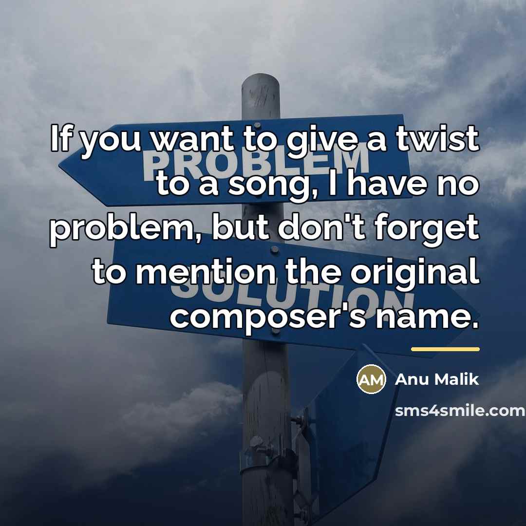 “If you want to give a twist to a song,…” quote by Anu Malik