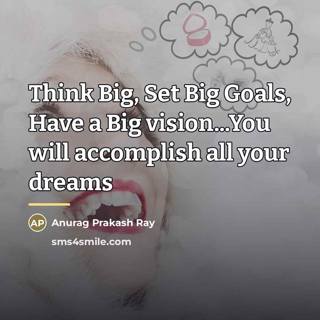 “Think Big, Set Big Goals, Have a Big vision...You will…” quote by Anurag Prakash Ray