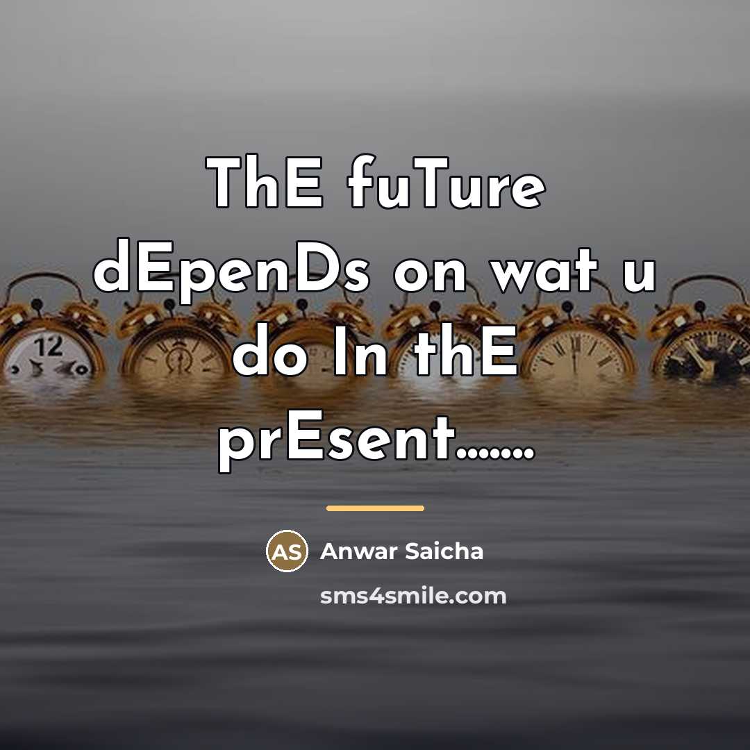 “ThE fuTure dEpenDs on wat u do In thE prEsent.......…” quote by Anwar Saicha