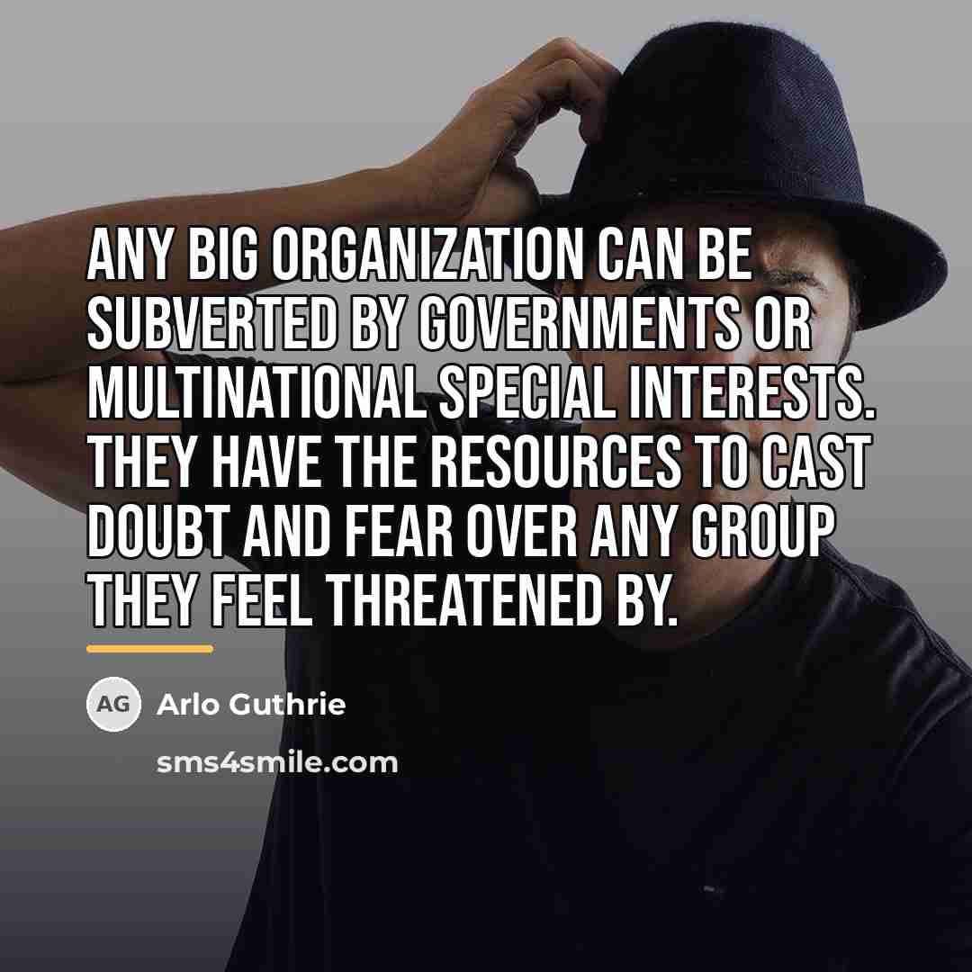 “Any big organization can be subverted by governments or multinational…” quote by Arlo Guthrie