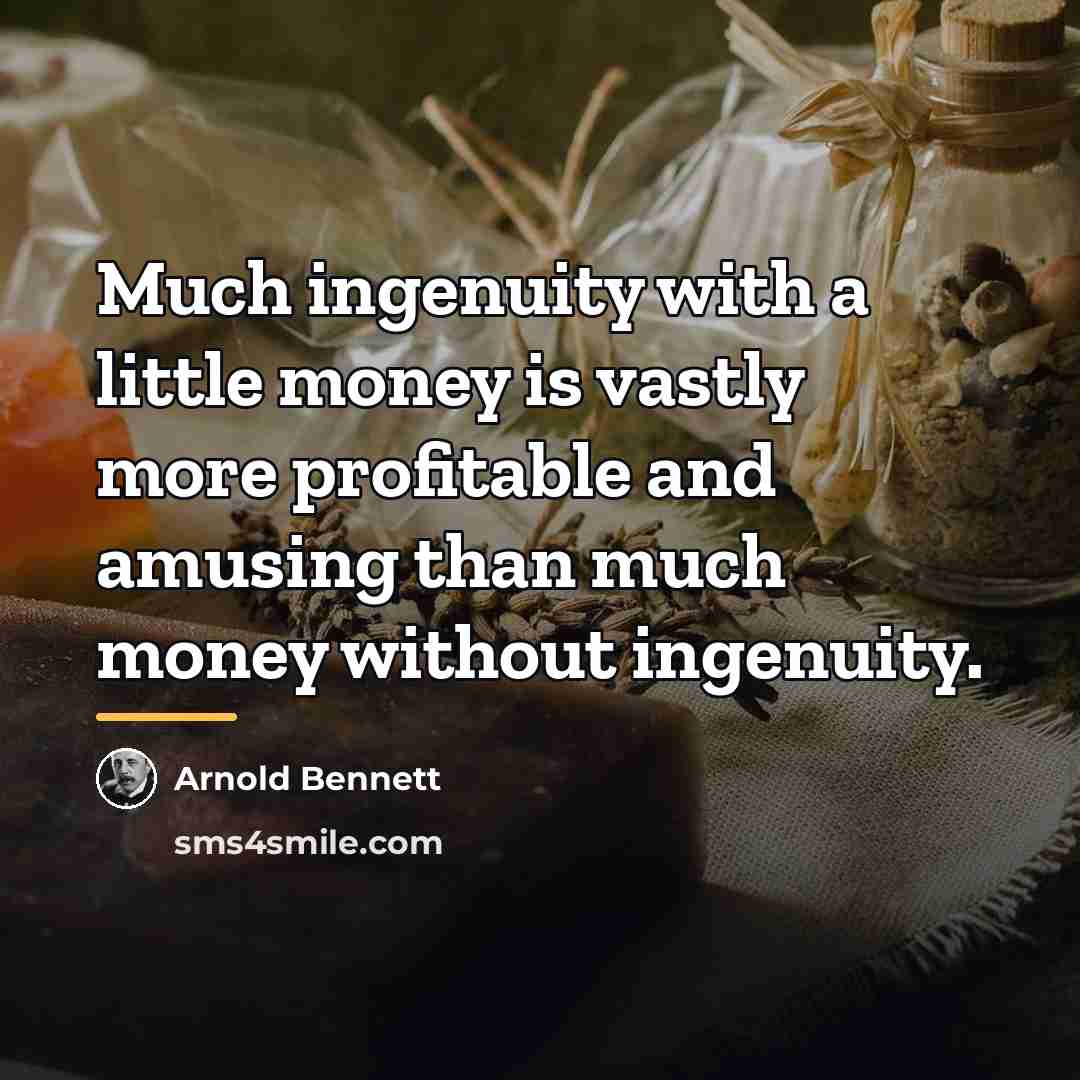 “Much ingenuity with a little money is vastly more profitable…” quote by Arnold Bennett