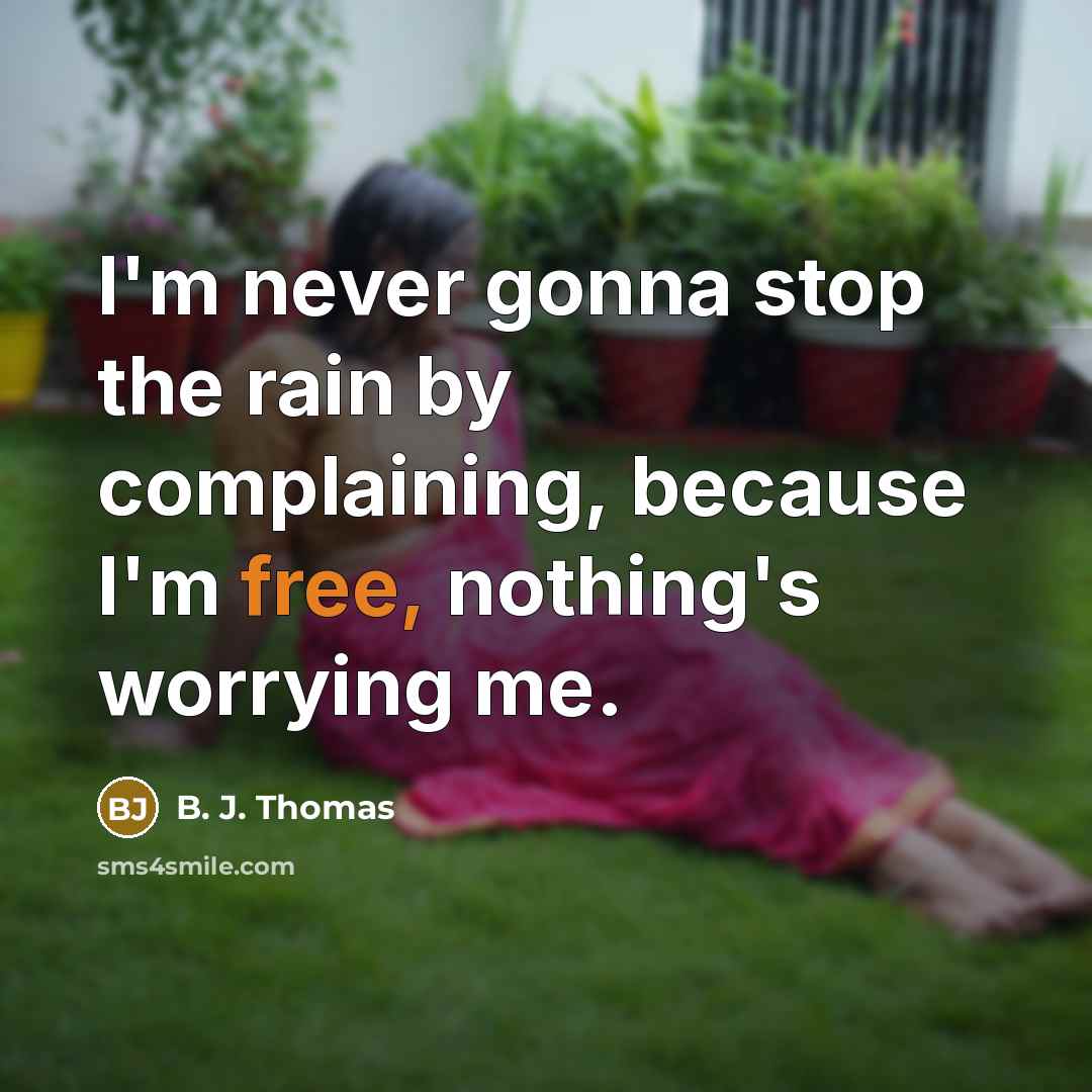 “I'm never gonna stop the rain by complaining, because I'm…” quote by B. J. Thomas