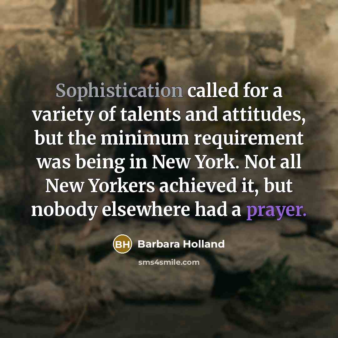 “Sophistication called for a variety of talents and attitudes, but…” quote by Barbara Holland