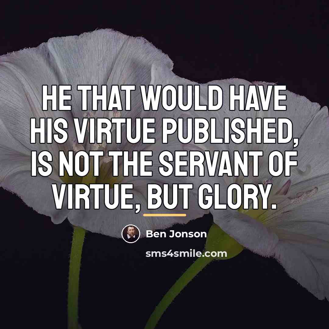 “He that would have his virtue published, is not the…” quote by Ben Jonson