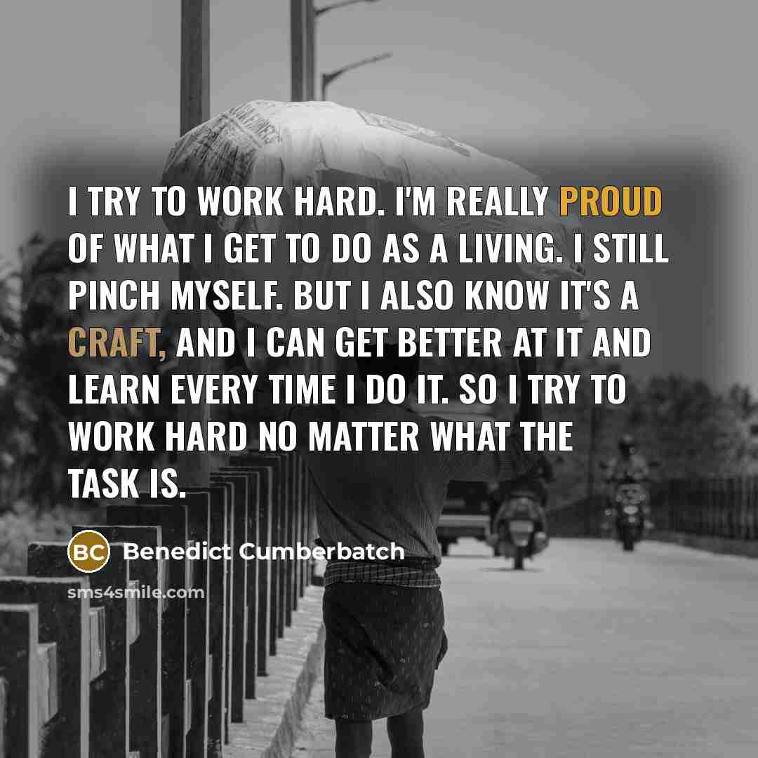 “I try to work hard. I'm really proud of what…” quote by Benedict Cumberbatch