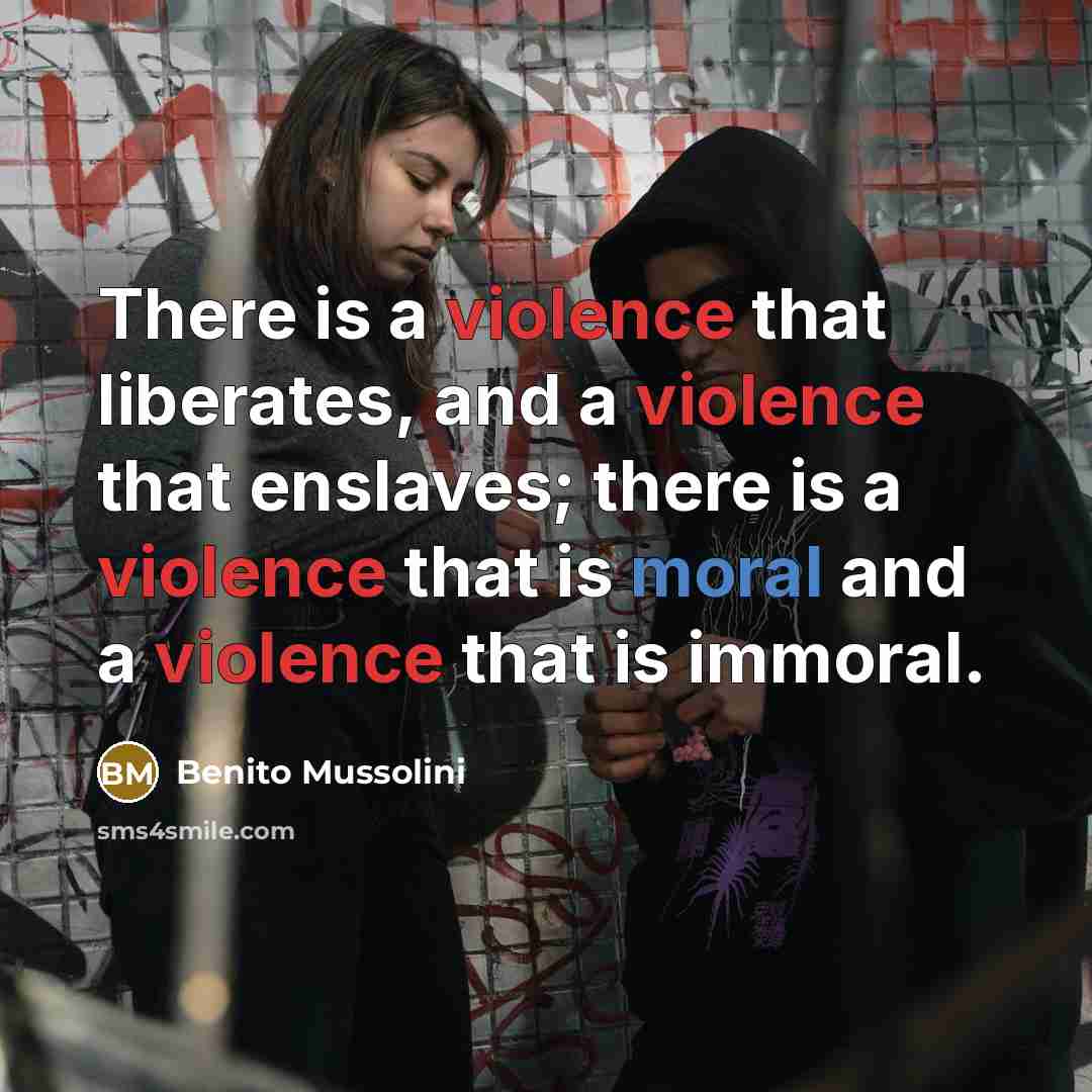 “There is a violence that liberates, and a violence that…” quote by Benito Mussolini