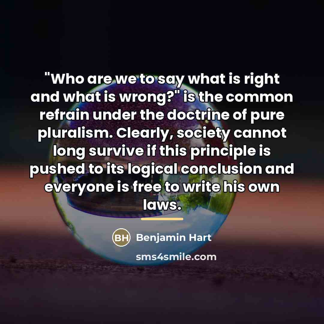 “"Who are we to say what is right and what…” quote by Benjamin Hart
