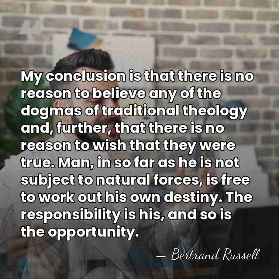 My conclusion is that there is no reason to believe any of&hellip; - Bertrand Russell