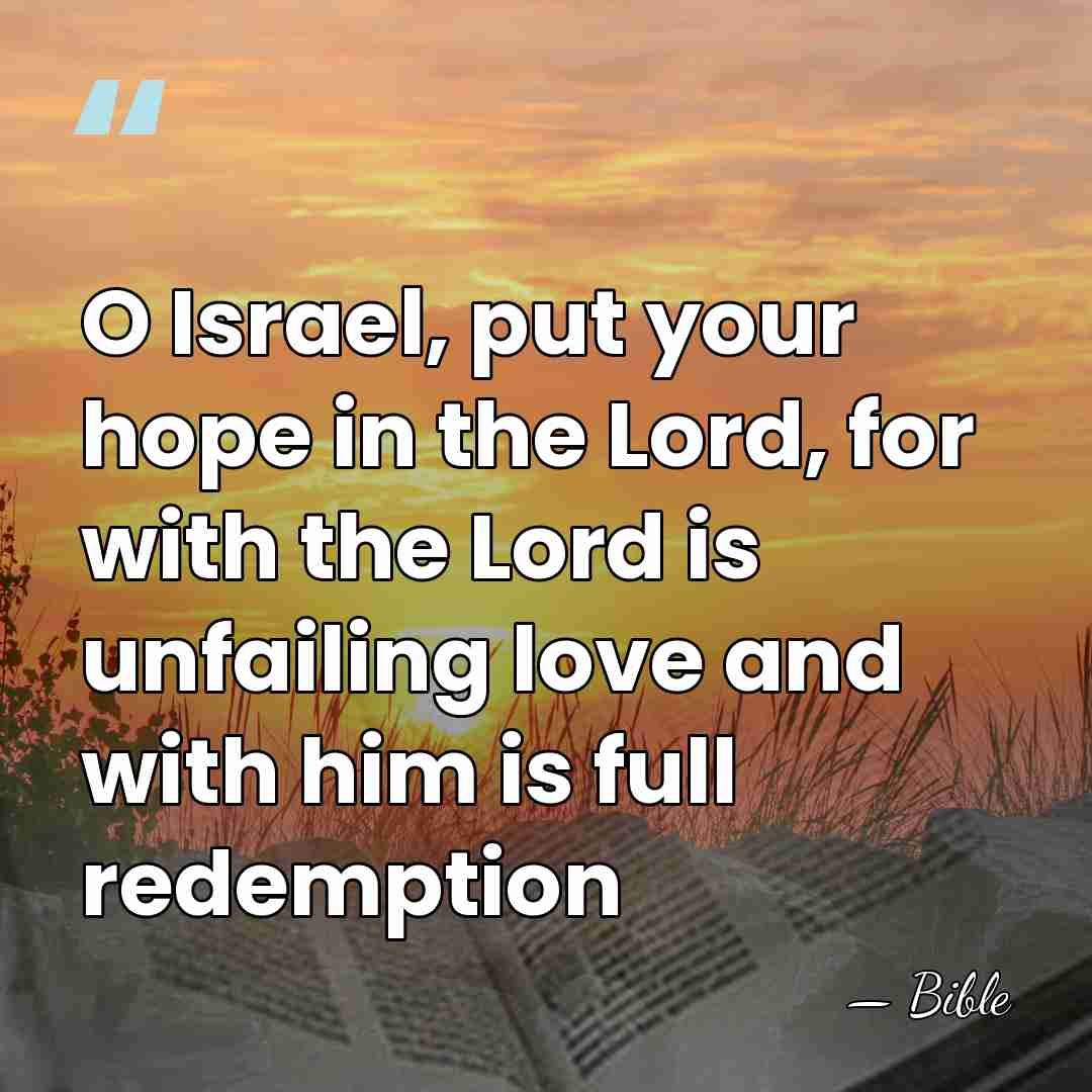 O Israel, put your hope in the Lord, for with the Lord&hellip; - Bible