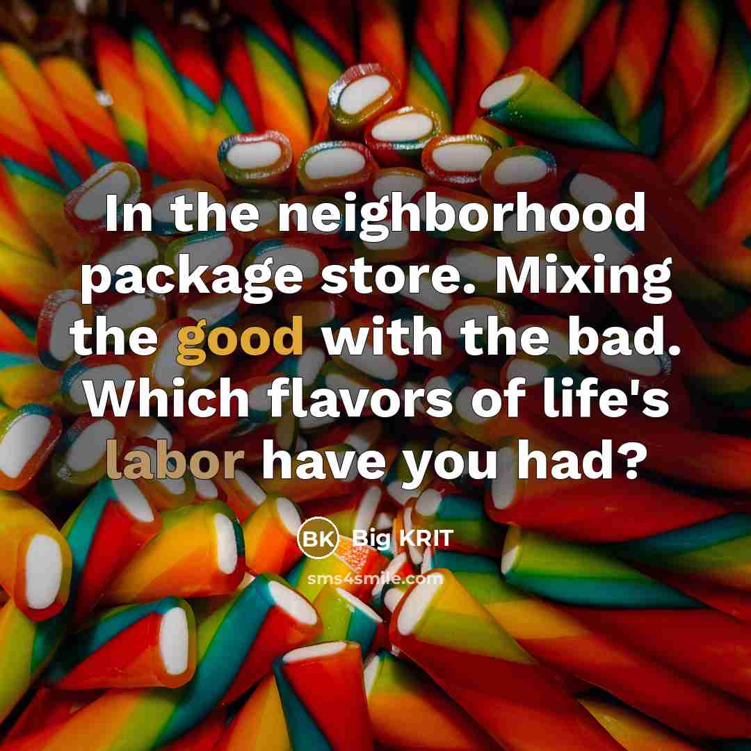 “In the neighborhood package store. Mixing the good with the bad. Which flavors of life's labor have you had?” quote by Big Krit