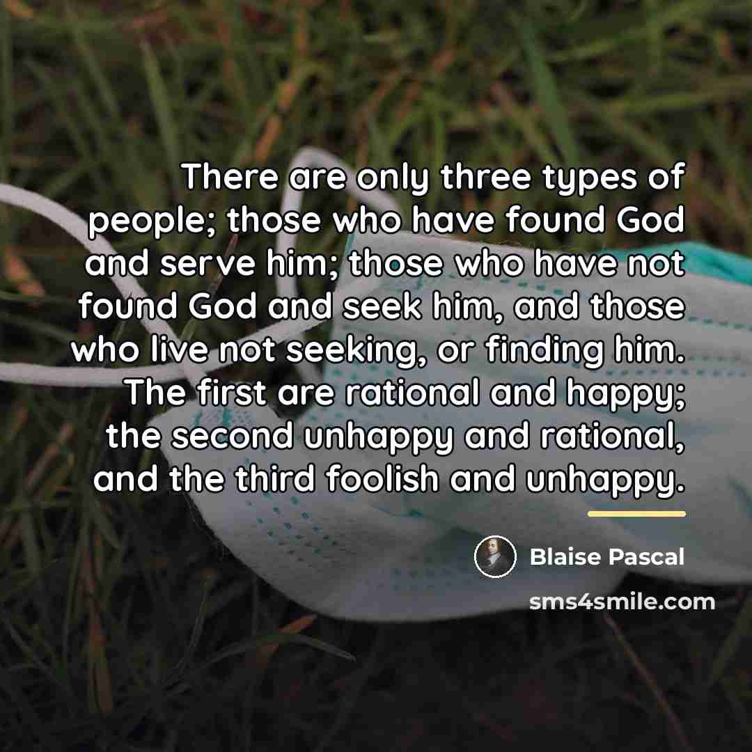 “There are only three types of people; those who have…” quote by Blaise Pascal