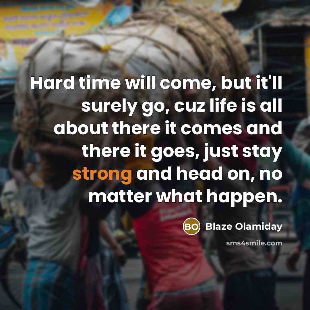 “Hard time will come, but it'll surely go, cuz life…” quote by Blaze Olamiday
