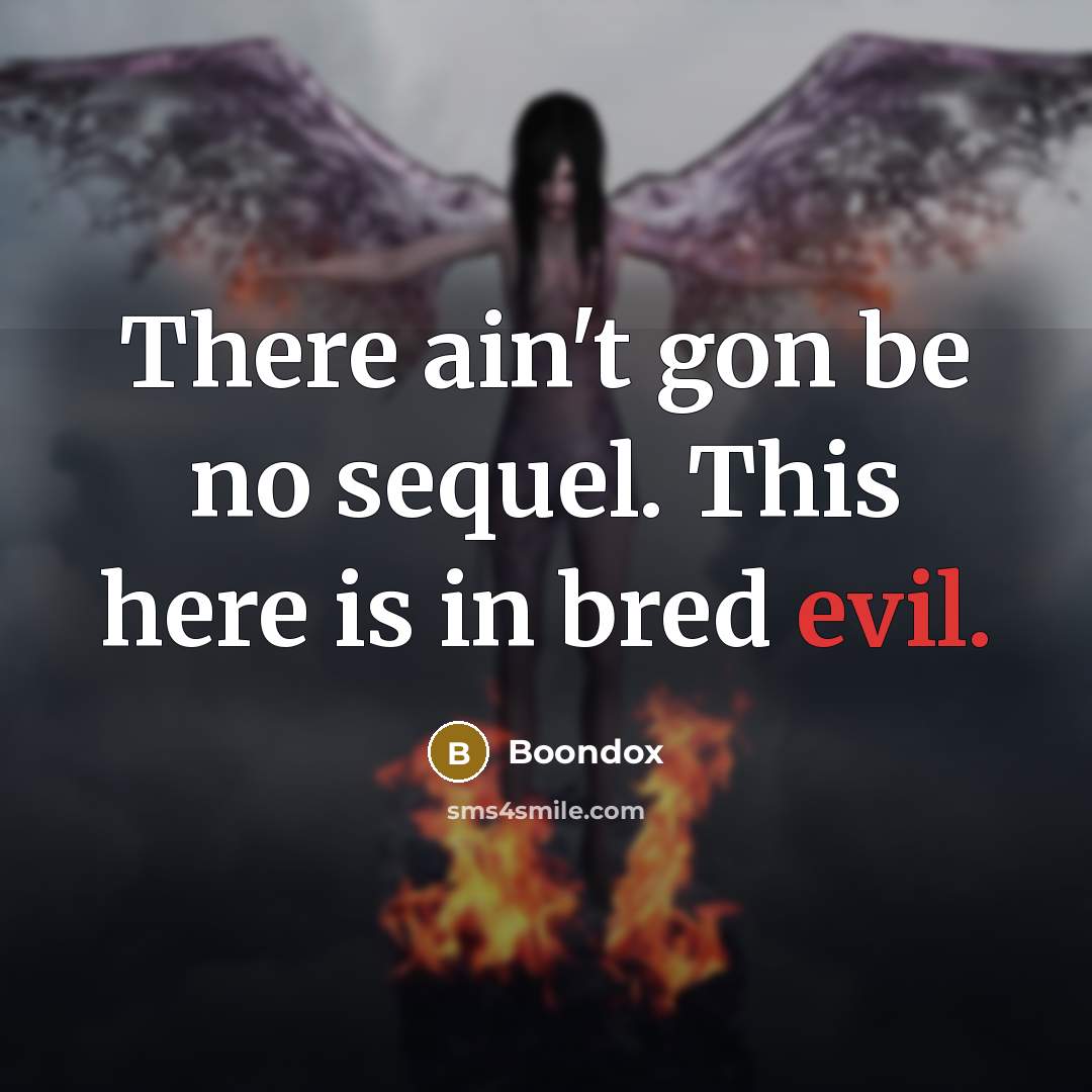 “There ain't gon be no sequel. This here is in bred evil.” quote by Boondox