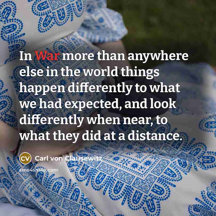 “In War more than anywhere else in the world things…” quote by Carl von Clausewitz