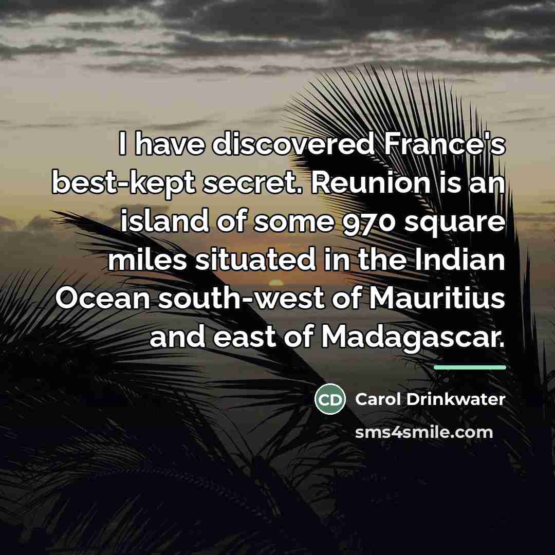 “I have discovered France's best-kept secret. Reunion is an island…” quote by Carol Drinkwater