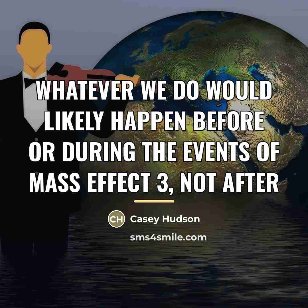 “Whatever we do would likely happen before or during the…” quote by Casey Hudson