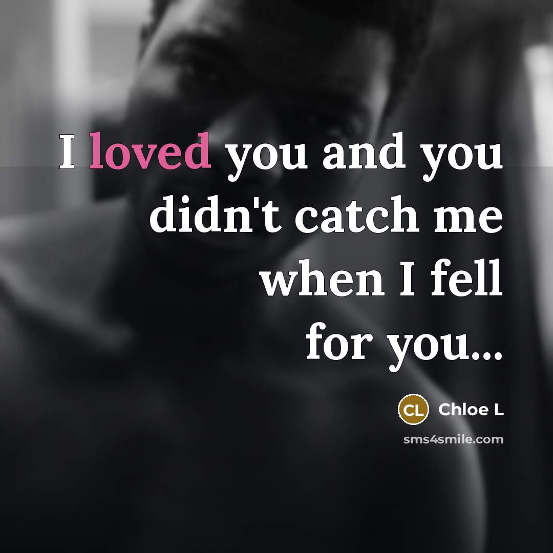 “I loved you and you didn't catch me when I…” quote by Chloe L