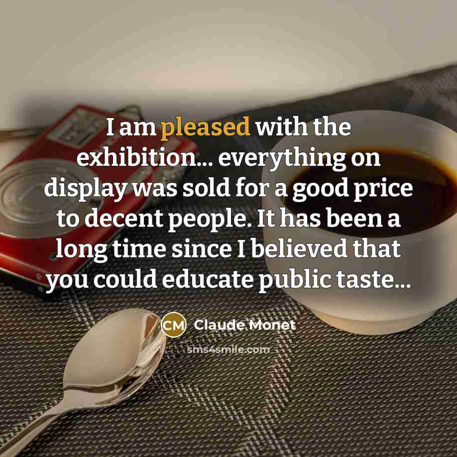 “I am pleased with the exhibition... everything on display was…” quote by Claude Monet