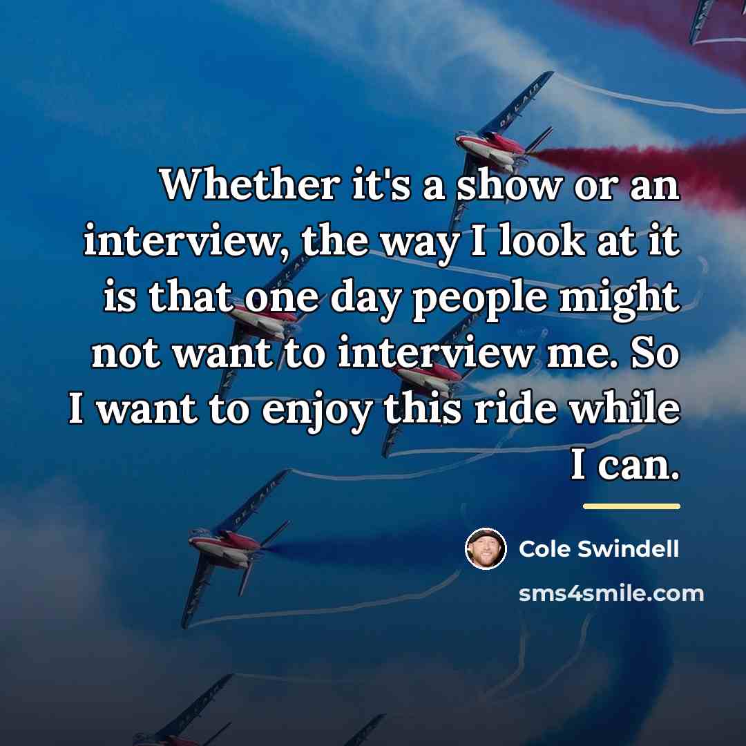 “Whether it's a show or an interview, the way I…” quote by Cole Swindell