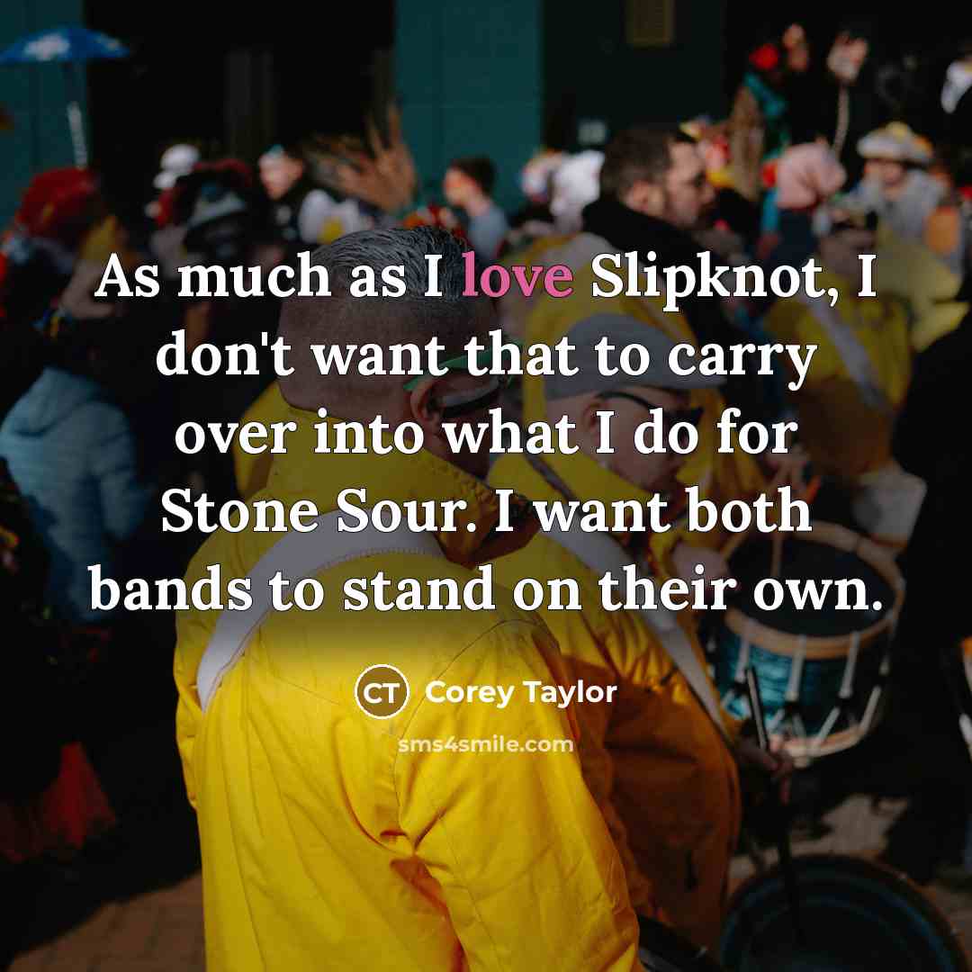 “As much as I love Slipknot, I don't want that…” quote by Corey Taylor
