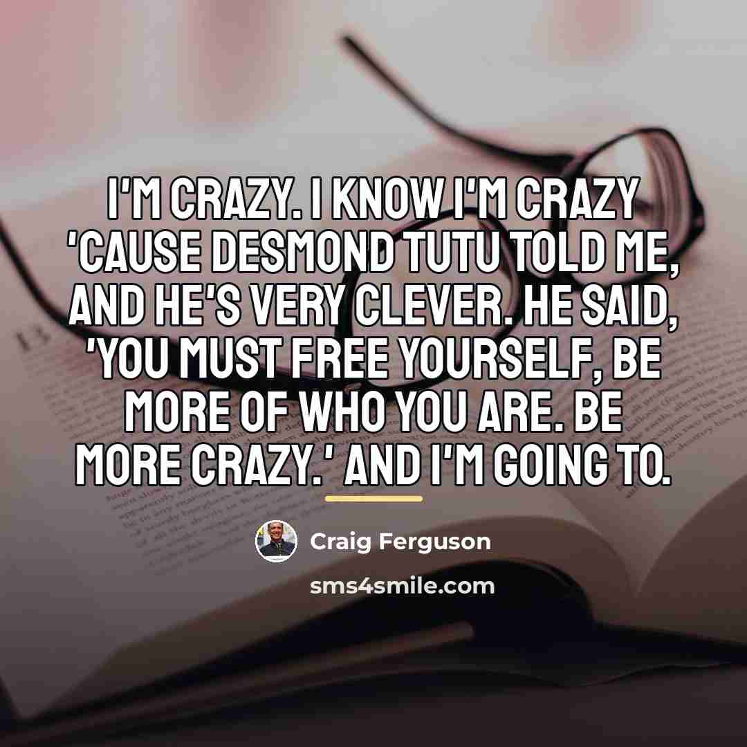 “I'm crazy. I know I'm crazy 'cause Desmond Tutu told…” quote by Craig Ferguson