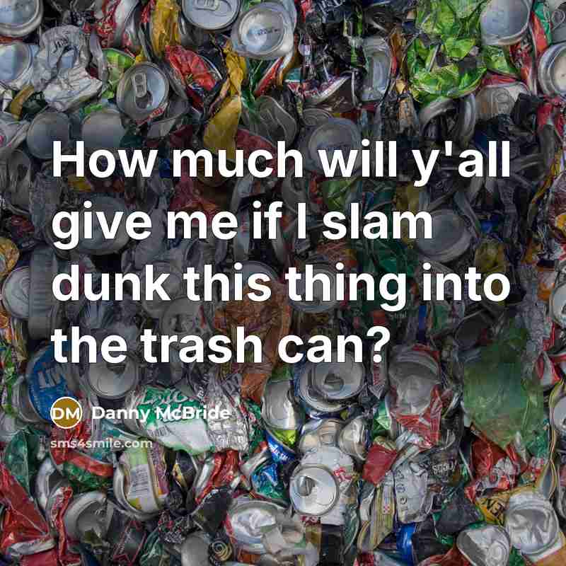 “How much will y'all give me if I slam dunk this thing into the trash can?” quote by Danny Mcbride