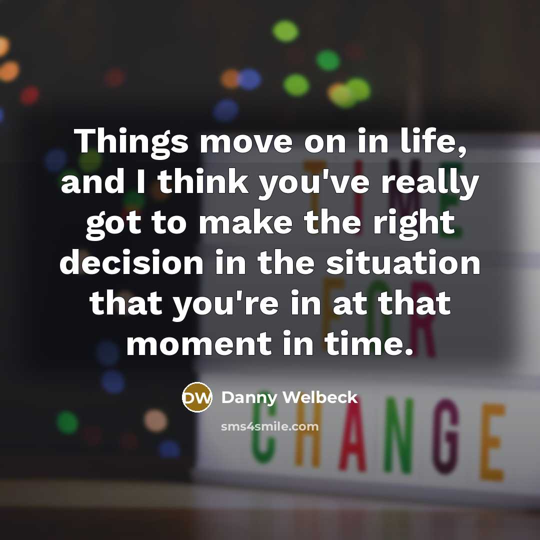 “Things move on in life, and I think you've really…” quote by Danny Welbeck
