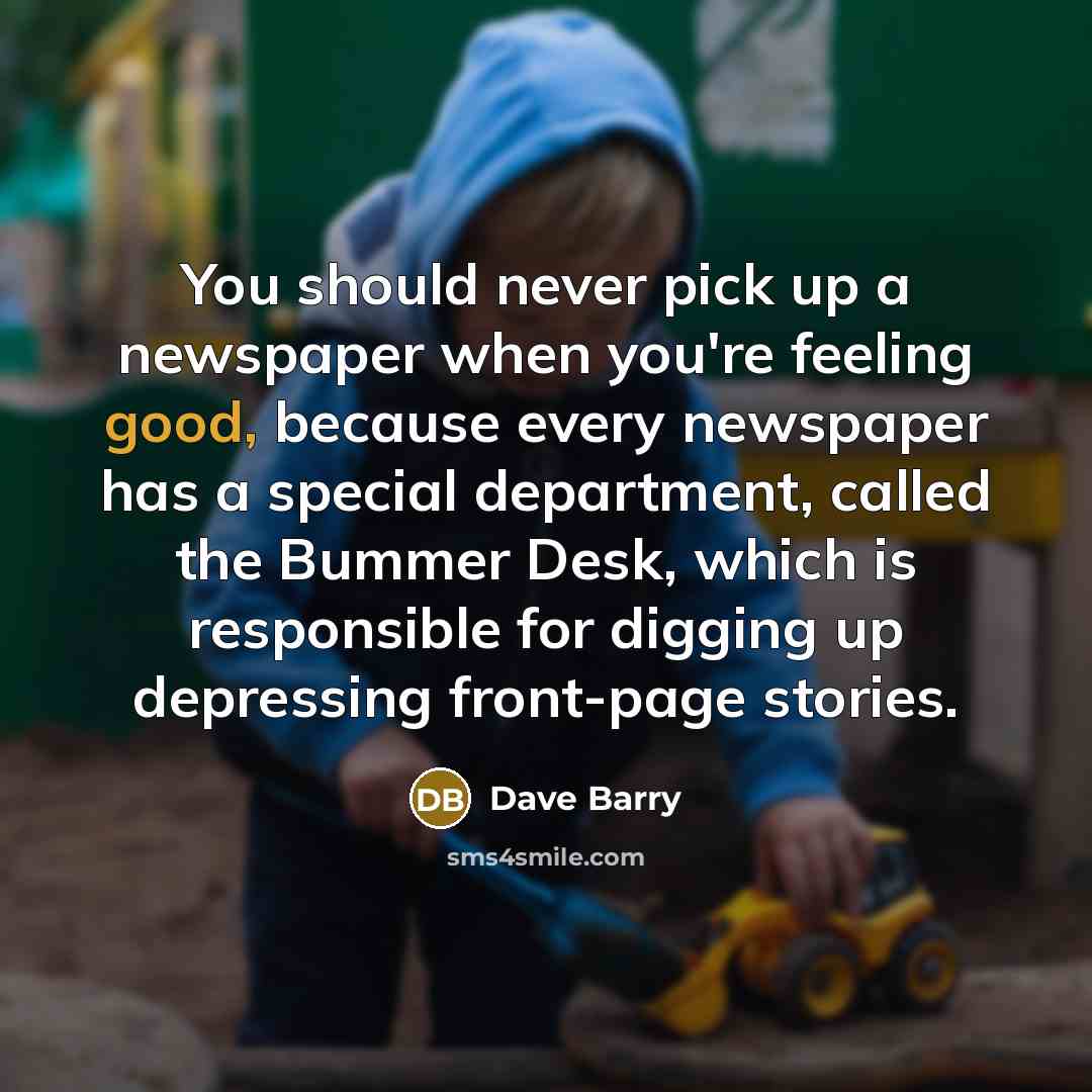 “You should never pick up a newspaper when you're feeling…” quote by Dave Barry
