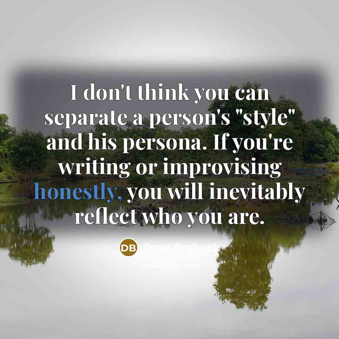 “I don't think you can separate a person's "style" and…” quote by Dave Brubeck