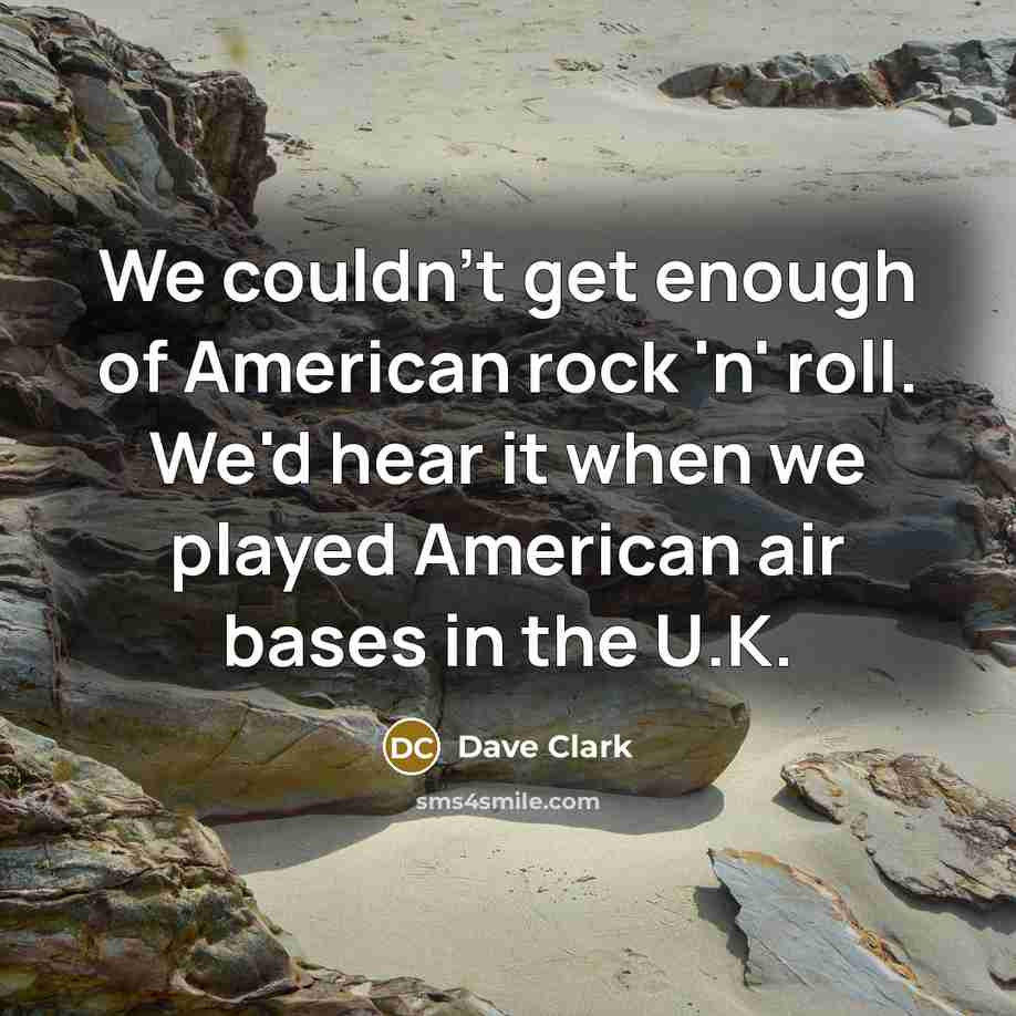 “We couldn't get enough of American rock 'n' roll. We'd…” quote by Dave Clark