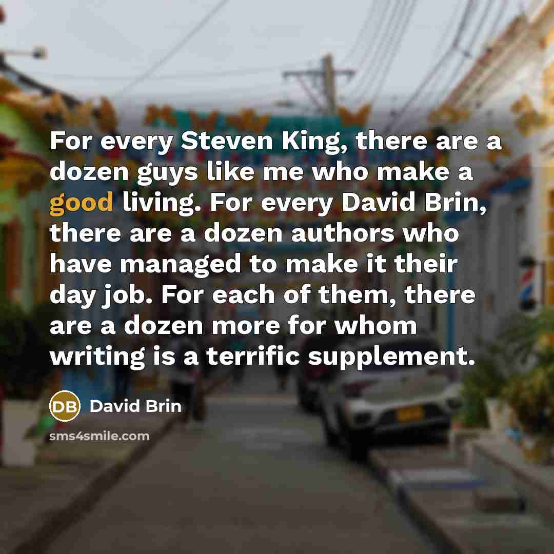 “For every Steven King, there are a dozen guys like…” quote by David Brin