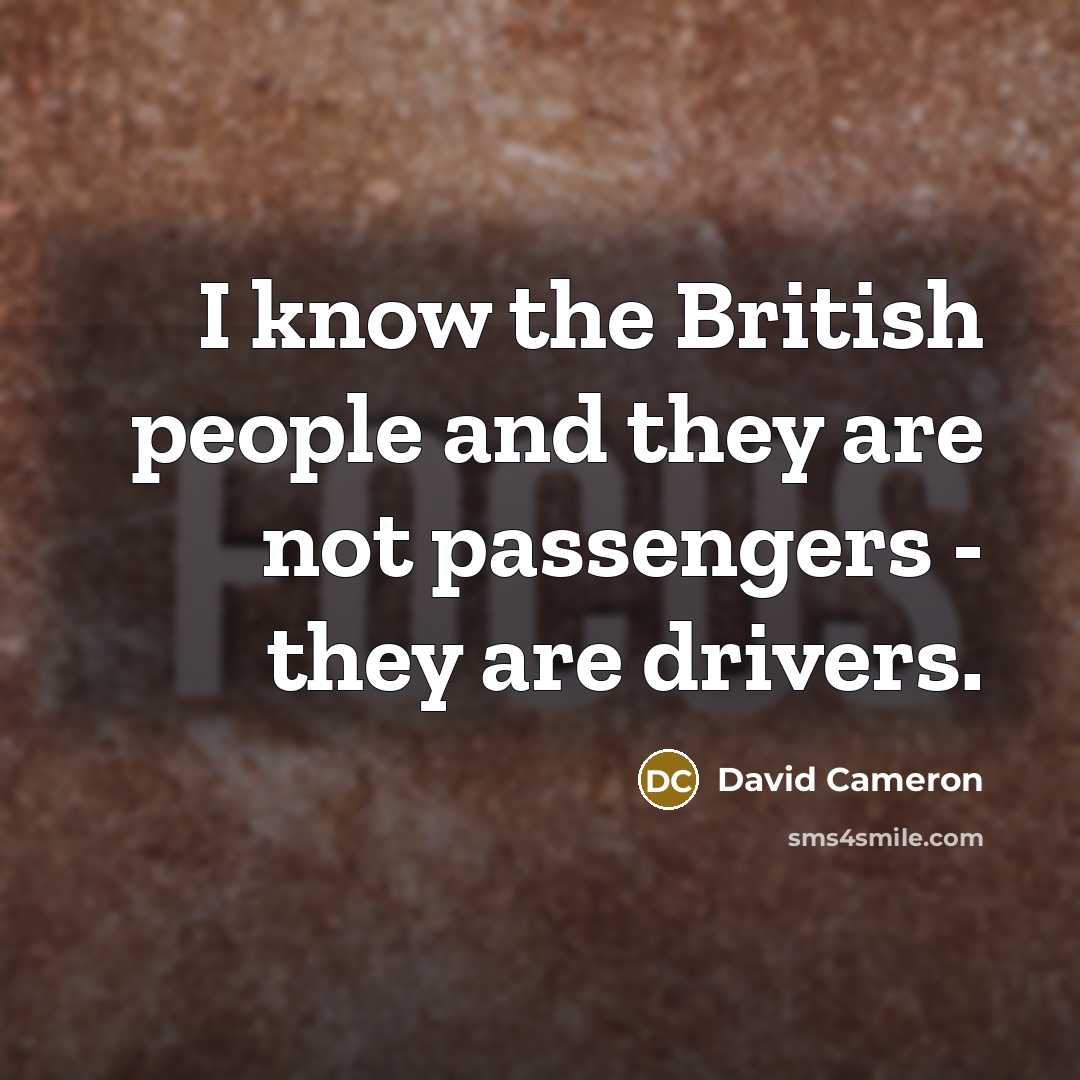 “I know the British people and they are not passengers…” quote by David Cameron