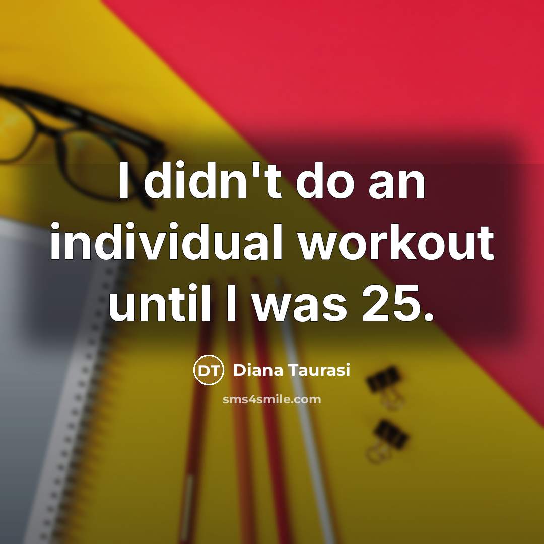 “I didn't do an individual workout until I was 25.…” quote by Diana Taurasi