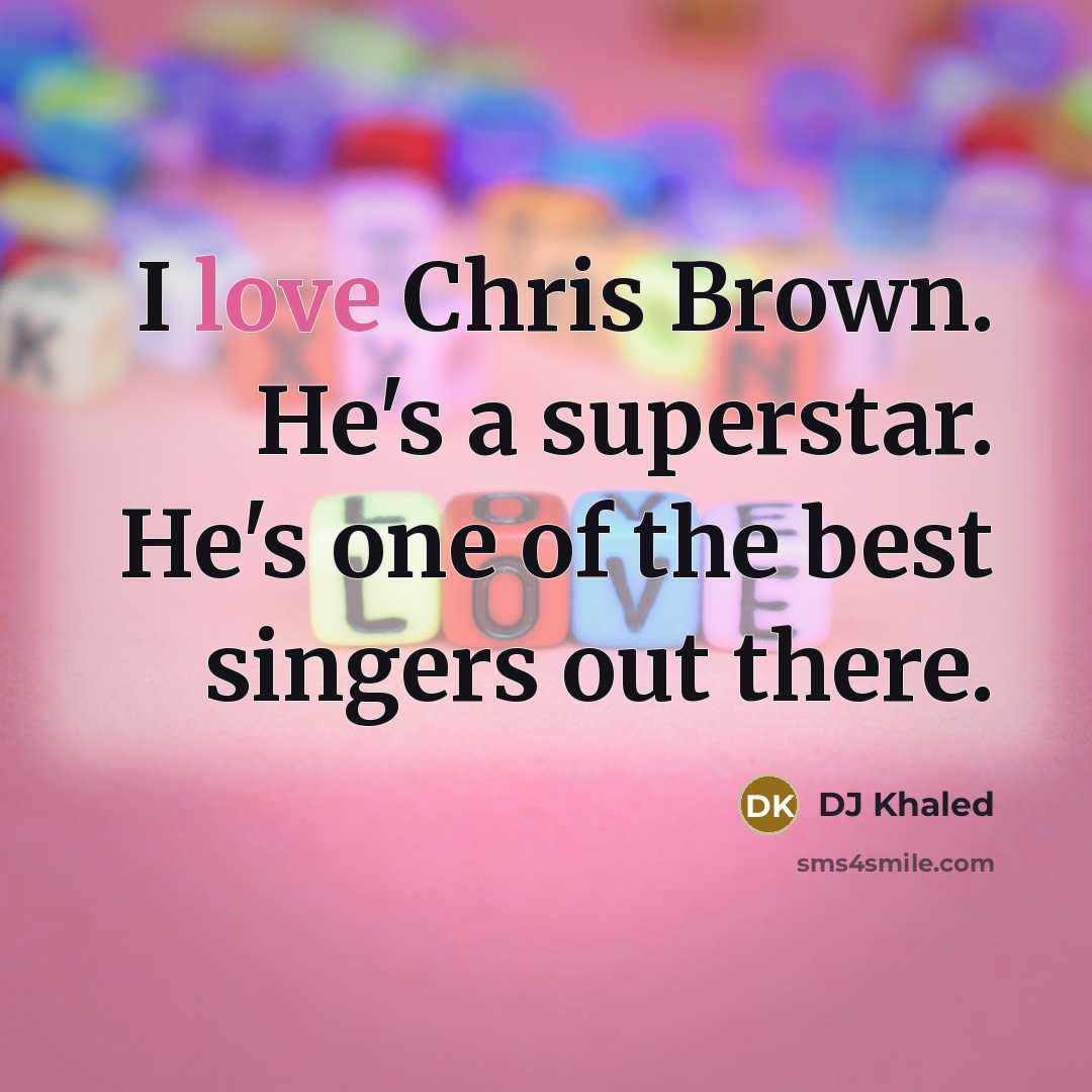 “I love Chris Brown. He's a superstar. He's one of…” quote by DJ Khaled