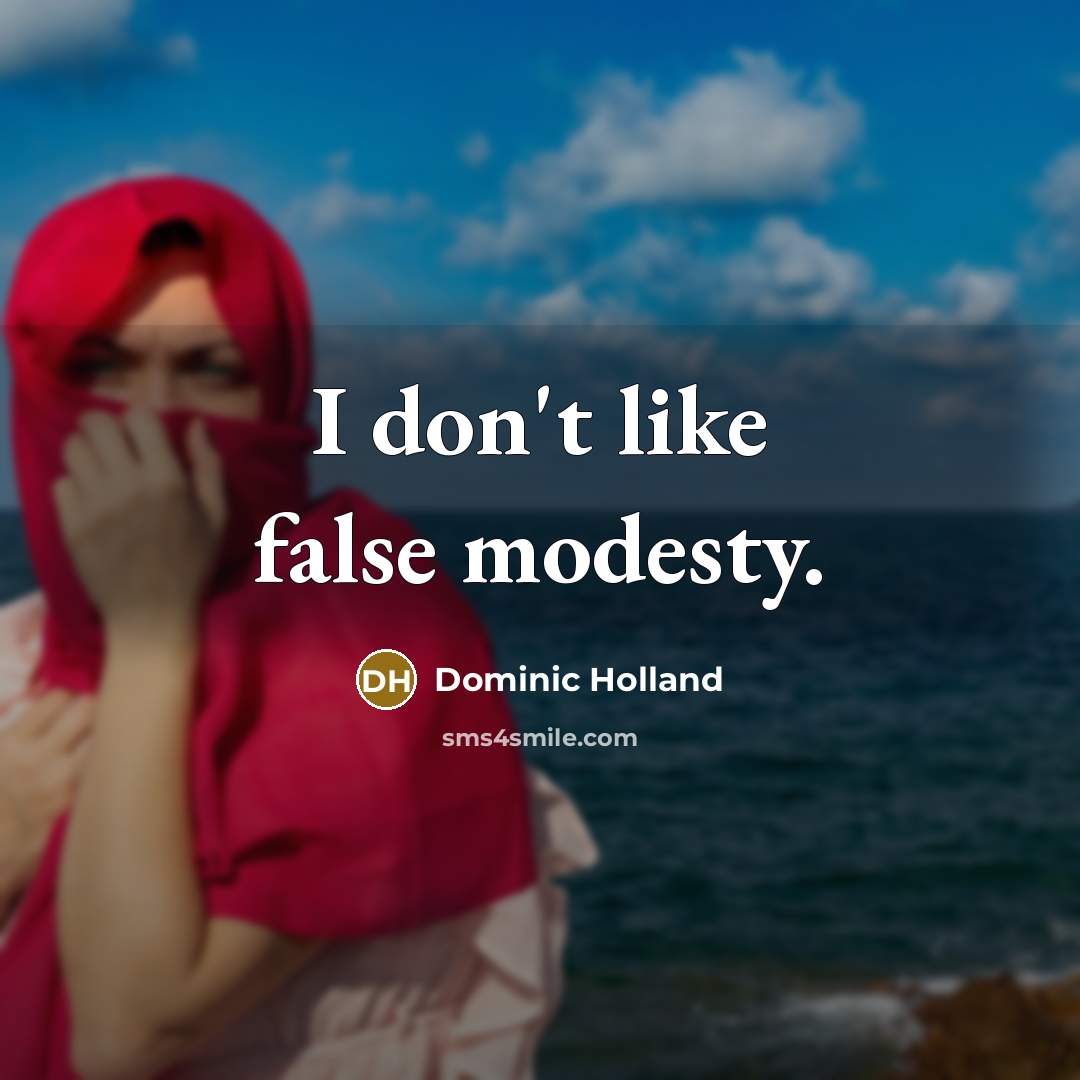 “I don't like false modesty.…” quote by Dominic Holland