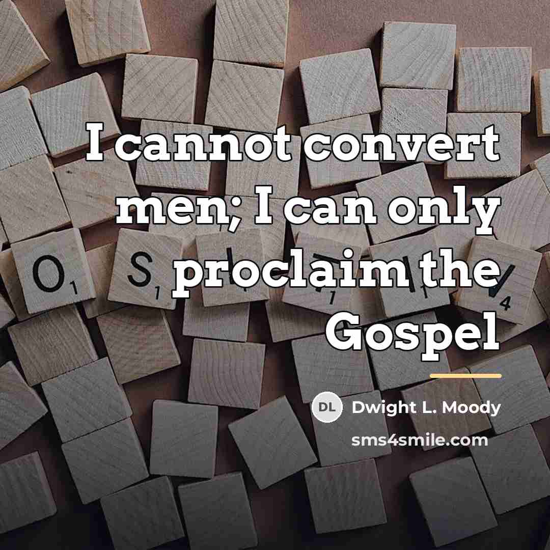 “I cannot convert men; I can only proclaim the Gospel…” quote by Dwight L. Moody