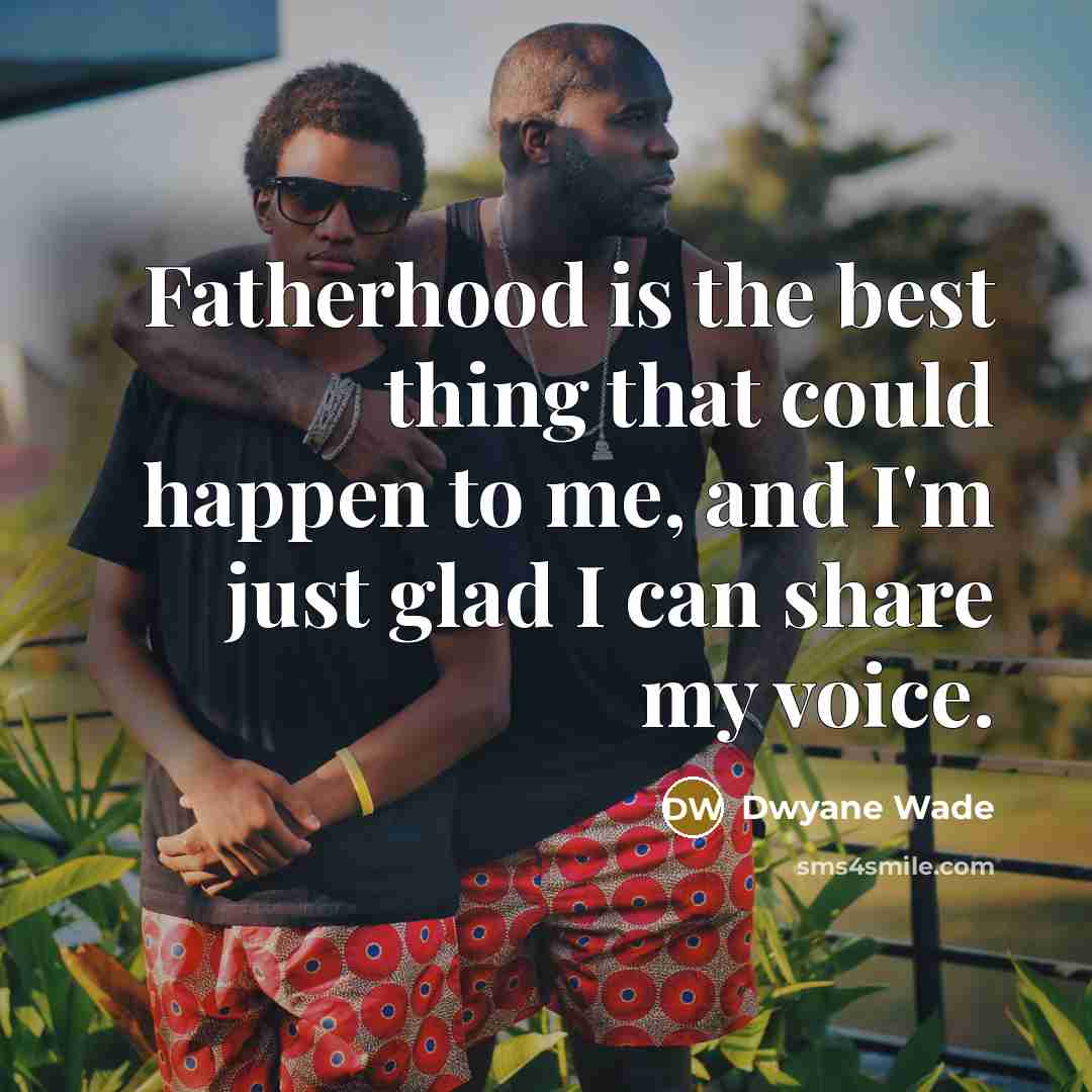 “Fatherhood is the best thing that could happen to me, and I'm just glad I can share my voice.” quote by Dwyane Wade