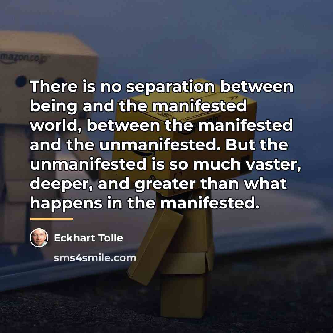 “There is no separation between being and the manifested world,…” quote by Eckhart Tolle