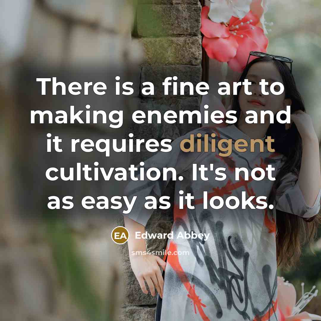 “There is a fine art to making enemies and it…” quote by Edward Abbey