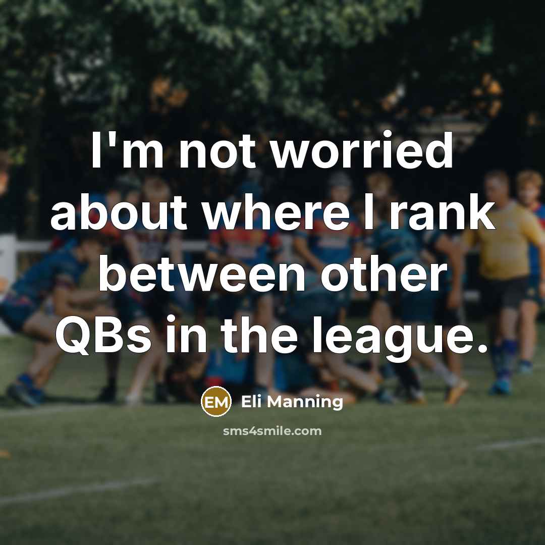 “I'm not worried about where I rank between other QBs…” quote by Eli Manning