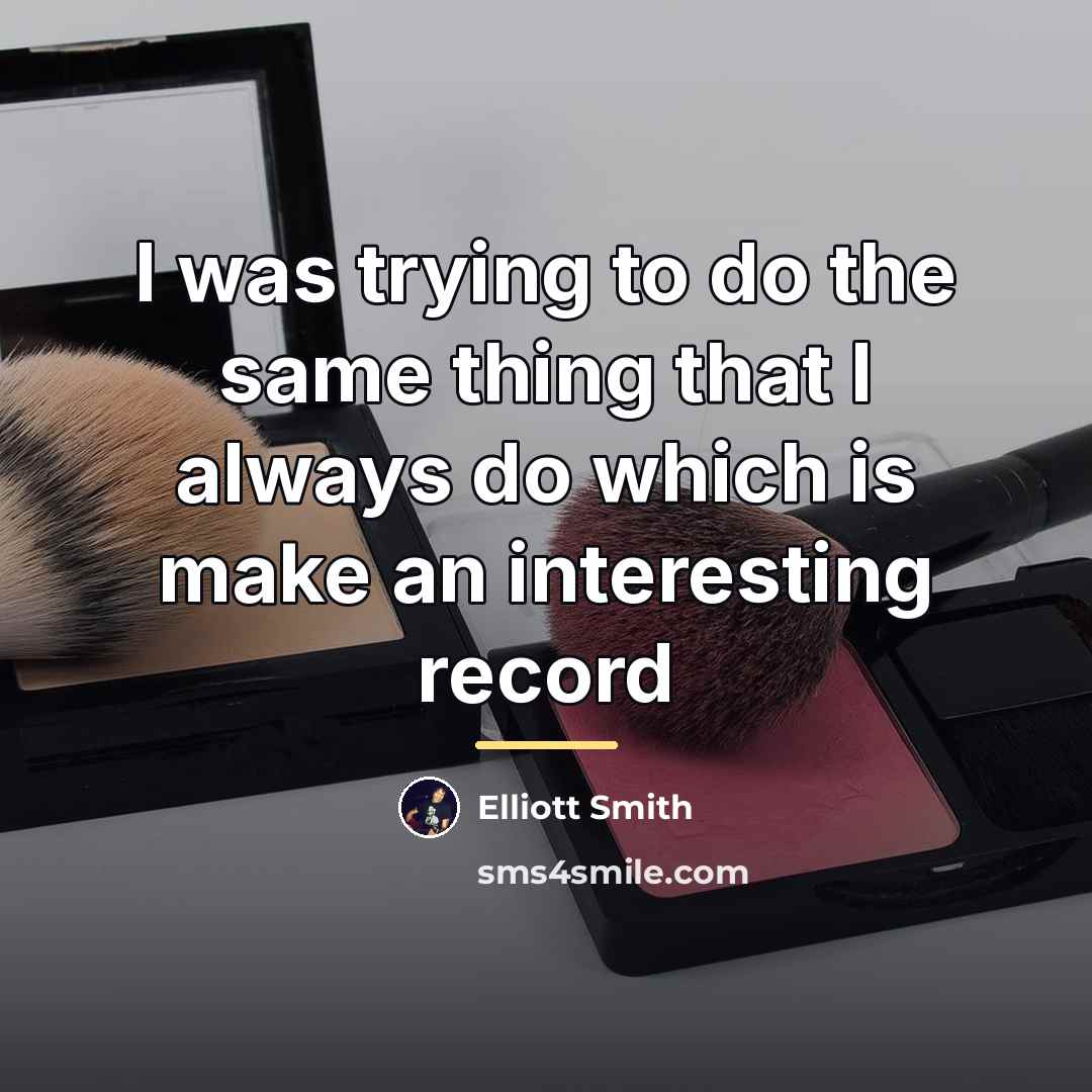 “I was trying to do the same thing that I…” quote by Elliott Smith