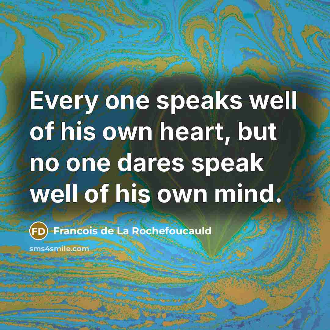 “Every one speaks well of his own heart, but no…” quote by Francois de La Rochefoucauld