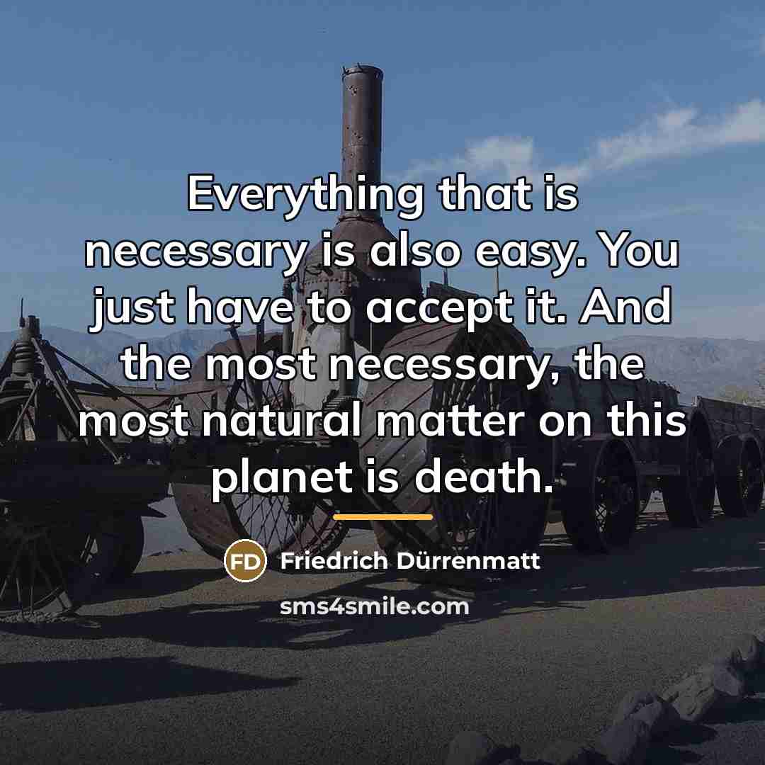 “Everything that is necessary is also easy. You just have…” quote by Friedrich Durrenmatt