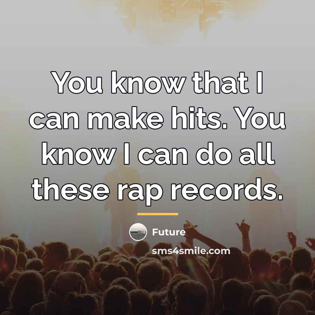 “You know that I can make hits. You know I…” quote by Future