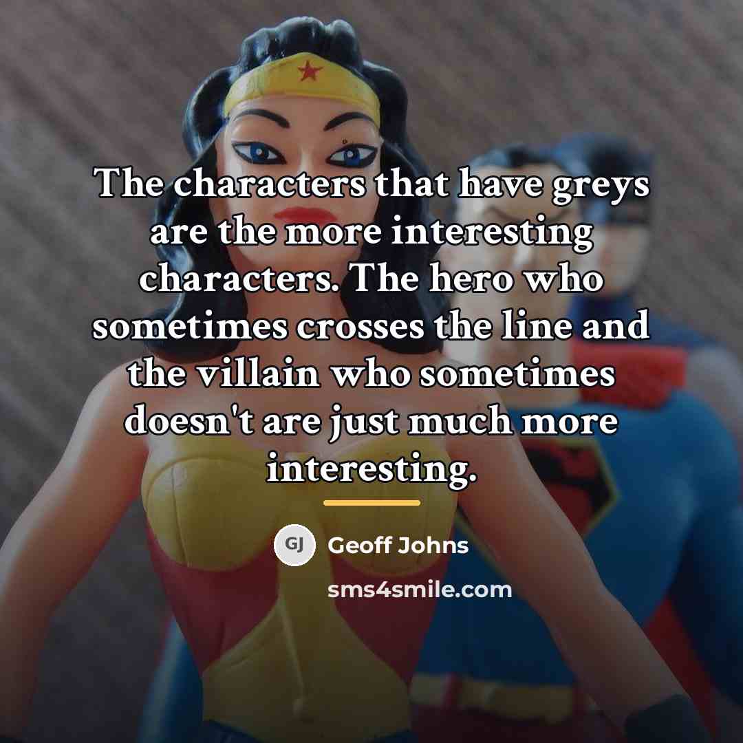 “The characters that have greys are the more interesting characters.…” quote by Geoff Johns