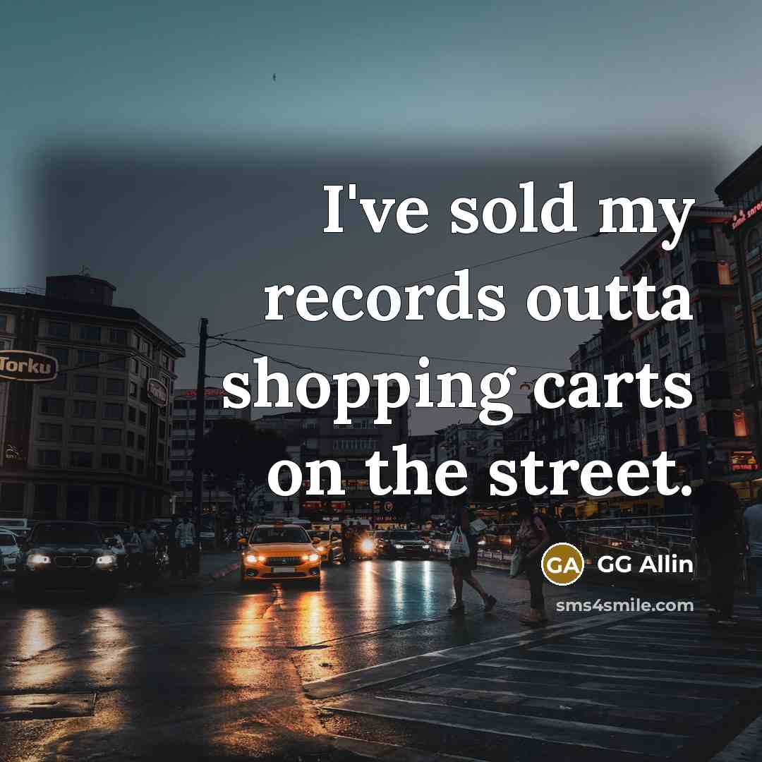 “I've sold my records outta shopping carts on the street.…” quote by GG Allin