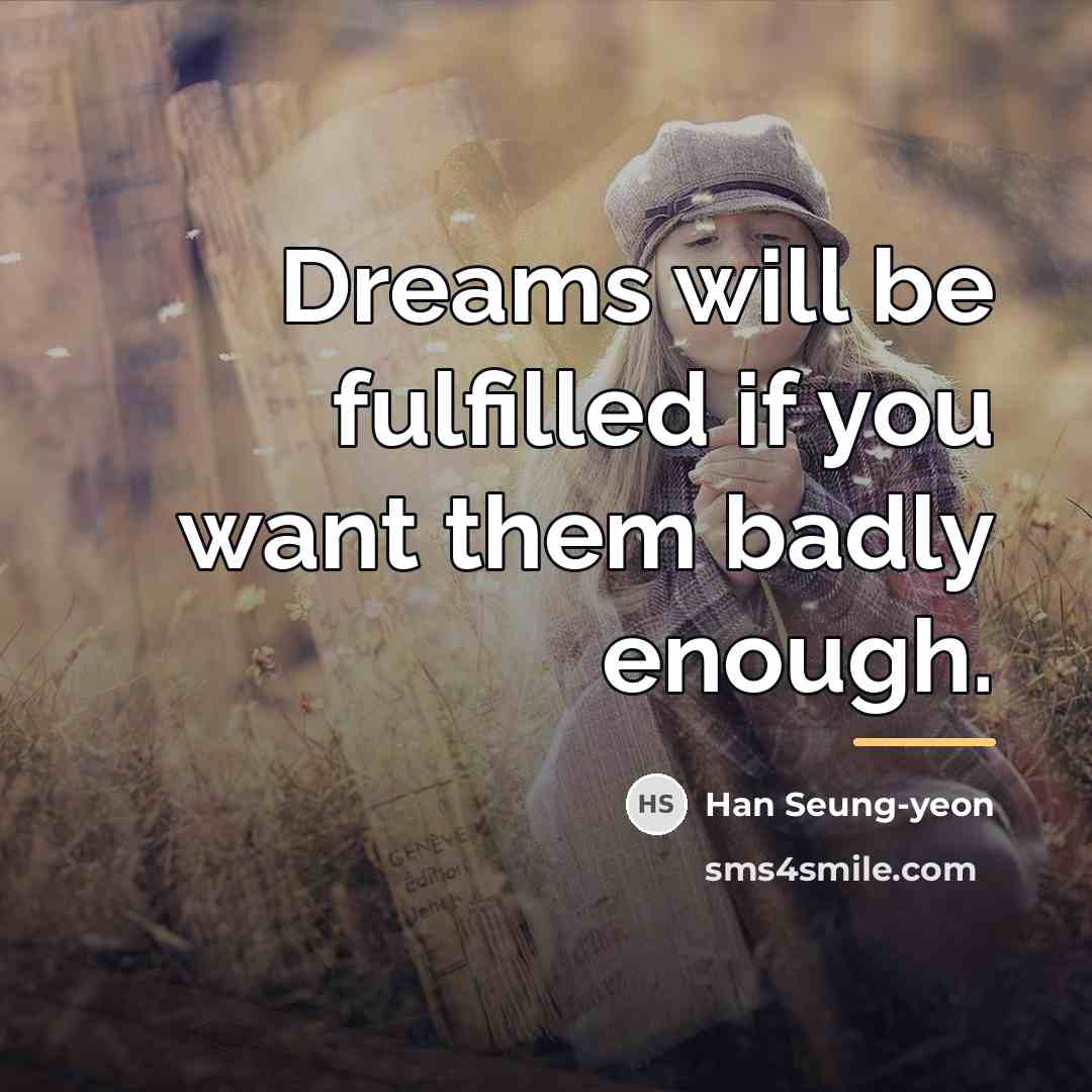 “Dreams will be fulfilled if you want them badly enough.…” quote by Han Seung-yeon
