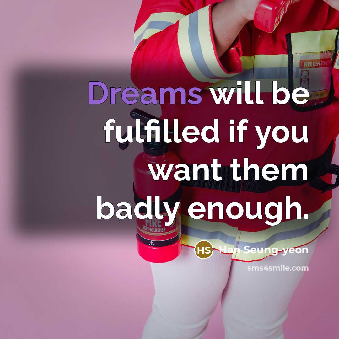 “Dreams will be fulfilled if you want them badly enough.” quote by Han Seung-yeon