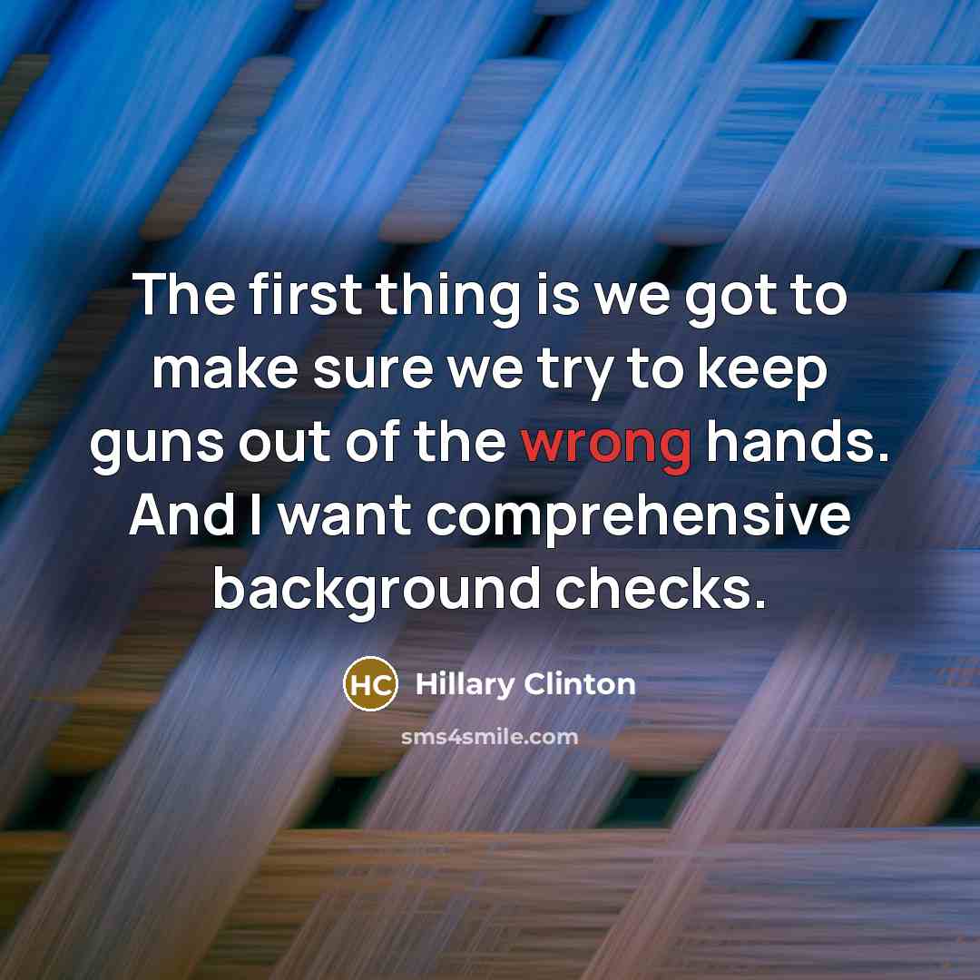 “The first thing is we got to make sure we…” quote by Hillary Clinton
