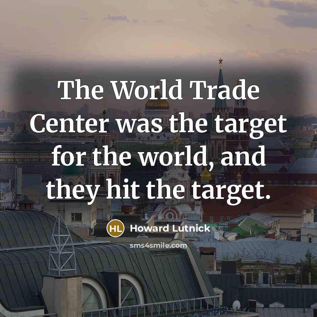 “The World Trade Center was the target for the world,…” quote by Howard Lutnick